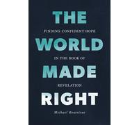 The World Made Right Finding Confident Hope in the Book of Revelation - Michael Rowntree - Zondervan - ebook (ePub) - Livre