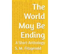 The World May Be Ending: A Short Anthology