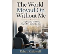 The World Moved On Without Me: The Honest Guide to Long COVID for the Person Everyone Says Should Be Better by Now, and Is Not