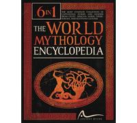 The World Mythology Encyclopedia: [6 in 1] The Most Complete Collection of Captivating Stories and Legends from Celtic, African, Norse, Greek, Roman, and Egyptian Cultures