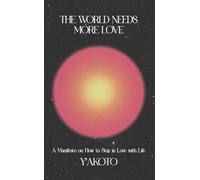 The World Needs More Love A Manifesto on How to Stay in Love with Life - Yakoto - Jennifer Yaa Akoto Kieck - ebook (ePub) - Livre