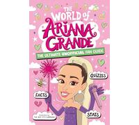 The World of Ariana Grande: The Ultimate Unofficial Fan Guide Packed with Facts, STATS and Quizzes