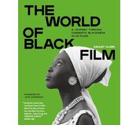 The World of Black Film: A Journey Through Cinematic Blackness in 100 Films With a Foreword by John Akomfrah