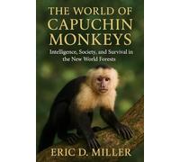 The World of Capuchin Monkeys: Intelligence, Society, and Survival in the New World Forests