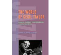 The World of Cecil Taylor: Essays, Poetry, Photographs, and Interviews