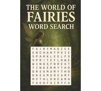 The World of Fairies Word Search: Fairy Word Search Puzzles - Fun and Magical Brain Games About Fairies, Pixies, Elves, Enchanted Forests, Spells & Fantasy Worlds | With Solutions