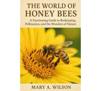 The World of Honey Bees: A Fascinating Guide to Beekeeping, Pollination, and the Wonders of Nature