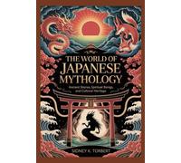 THE WORLD OF JAPANESE MYTHOLOGY: Ancient Stories, Folktales, Spiritual Beings, and Cultural Heritage