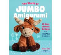 The World of Jumbo Amigurumi: 30 Easy Crochet Designs for Huggable Plushies