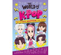 The World of K-Pop: The Ultimate Unofficial Fan Guide Packed with Facts, Stats and Quizzes