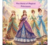 The World of Magical Princesses: A Whimsical Coloring Book with Over 50 Pages of Fantasy Stories, Easy to Hard Levels, and Gentle Adventures for Ages 5+