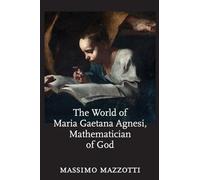 The World of Maria Gaetana Agnesi, Mathematician of God