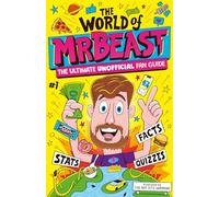 The World of MrBeast: The Ultimate Unofficial Fan Guide Packed with Facts, Stats and Quizzes