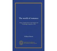The world of romance: being contributions to the Oxford and Cambridge magazine, 1856