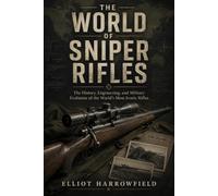 The World of Sniper Rifles: The History, Engineering, and Military Evolution of the World’s Most Iconic Rifles