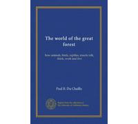 The world of the great forest: how animals, birds, reptiles, insects talk, think, work and live