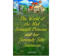 The World of the Mad Scientist Princess and her Seriously Silly Sentences - April Rye - April Rye - ebook (ePub) - Livre