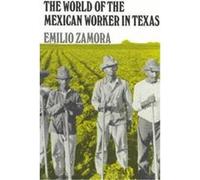 The World of the Mexican Worker in Texas, Centennial Series of the Association of Former Students Emilio Zamora (Auteur)