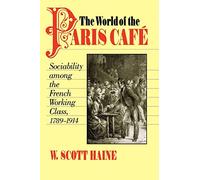 The World of the Paris Café: Sociability among the French Working Class, 1789-1914