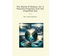 The World of Waters, Or, A Peaceful Progress O'er the Unpathed Sea