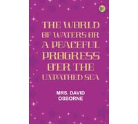 The World of Waters, Or, A Peaceful Progress O'er the Unpathed Sea