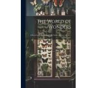 The World Of Wonders: A Record Of Things Wonderful In Nature, Science, And Art ..