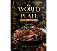 The World on a Plate: Beef Edition: 100 Recipes Inspired by the World's Greatest Cuisines