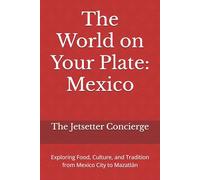 The World on Your Plate: Mexico: Exploring Food, Culture, and Tradition from Mexico City to Mazatlán