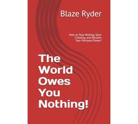The World Owes You Nothing!: How to Stop Waiting, Start Creating, and Reclaim Your Personal Power!