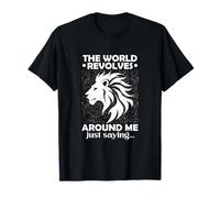 The World Revolves Around ME Just Saying T-Shirt
