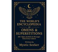 THE WORLD’S ENCYCLOPEDIA OF OMENS & SUPERSTITIONS: 200+ Signs, Symbols & Messages from Every Culture