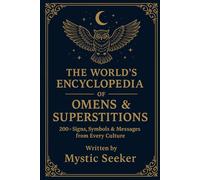 THE WORLD’S ENCYCLOPEDIA OF OMENS & SUPERSTITIONS: 200+ Signs, Symbols & Messages from Every Culture