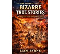 The World’s Most Bizarre True Stories: Shocking Real Events Stranger Than Fiction