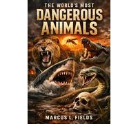 The World’s Most Dangerous Animals: The Real Creatures Behind the Deadliest Attacks on Humans