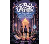 The World’s Strangest Mysteries for Curious Teens: The Ultimate Quest Through Lost Empires, Hidden Secrets, Weird Facts, and Forgotten Archives Buried in Time