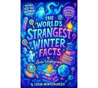 The World’s Strangest Winter Facts - Shocking Stories, Weird Weather, and Oddities from the Coldest Places on Earth - A Fascinating Read for Fans of the Unexplained