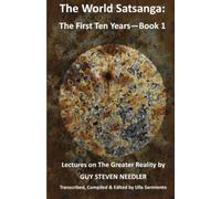 The World Satsanga: The First Ten Years - Book 1: Lectures On The Greater Reality