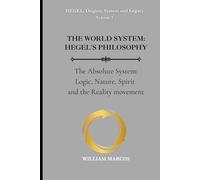 THE WORLD SYSTEM: HEGEL'S PHILOSOPHY: The Absolute System: Logic, Nature, Spirit and the Reality movement