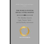THE WORLD SYSTEM: HEGEL'S PHILOSOPHY: The Absolute System: Logic, Nature, Spirit and the Reality movement