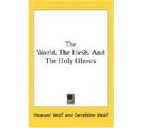 The World, the Flesh, and the Holy Ghosts Wolf, Howard, Wolf, Geraldine (Auteur)