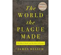 The World The Plague Made: The Black Death and the Rise of Europe