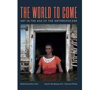 The World to Come: Art in the Age of the Anthropocene