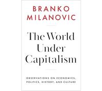 The World Under Capitalism: Observations on Economics, Politics, History and Culture