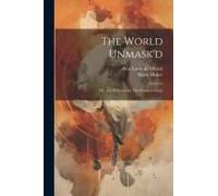 The World Unmask'd: Or, The Philosopher The Greatest Cheat