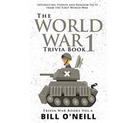 The World War 1 Trivia Book: Interesting Stories and Random Facts from the First World War