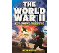 The World War 2 for Young Readers: The Greatest Battles and Most Heroic Events of the Second World War