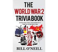The World War 2 Trivia Book: Interesting Stories and Random Facts from the Second World War