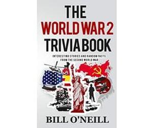 The World War 2 Trivia Book: Interesting Stories and Random Facts from the Second World War: Volume 1 (Trivia War Books) - [Livre en VO] Bill O,neill (Auteur)