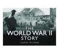 The World War II Story Chris Mcnab Chris Mcnab (Auteur)