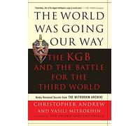 The World Was Going Our Way: The KGB and the Battle for the the Third World: Newly Revealed Secrets from the Mitrokhin Archive